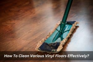 Image presents How To Clean Various Vinyl Floors Effectively