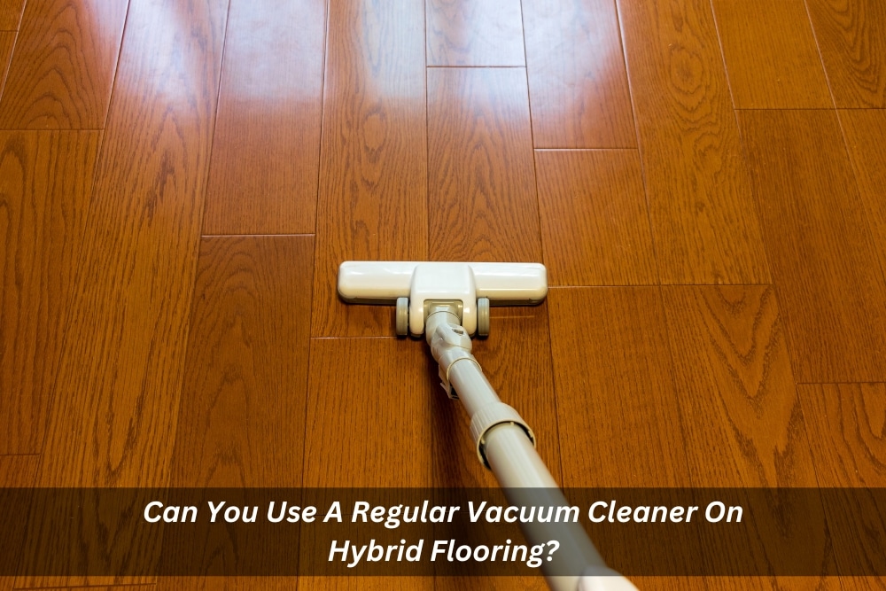 Image presents Can You Use A Regular Vacuum Cleaner On Hybrid Flooring
